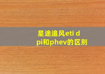 星途追风eti dpi和phev的区别